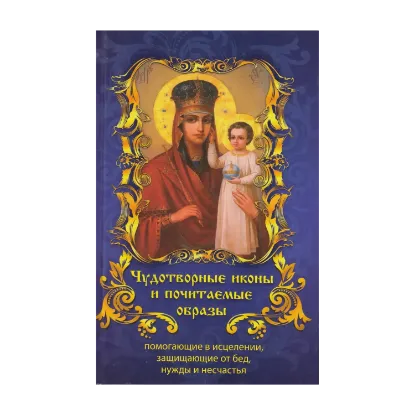Зображення Чудотворные иконы и почитаемые образы. Помогающие в исцелении, защищающие от бед, нужды и несчастья
