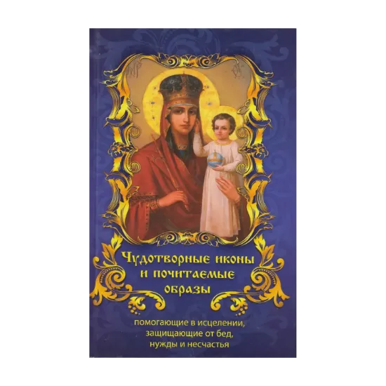 Зображення Чудотворные иконы и почитаемые образы. Помогающие в исцелении, защищающие от бед, нужды и несчастья