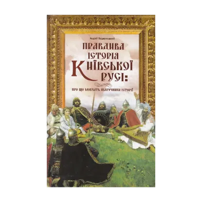 Зображення Правдива історія Київської Русі. Про що мовчать підручники історії