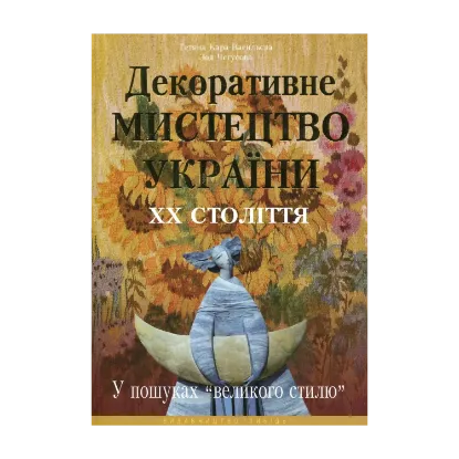 Зображення Декоративне мистецтво України ХХ століття. У пошуках "великого стилю"