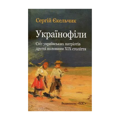 Зображення Українофіли: світ українських патріотів другої половини ХІХ ст.
