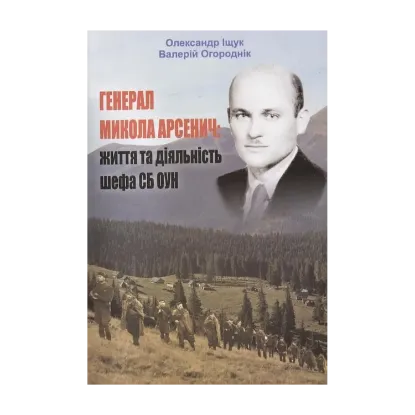 Зображення Генерал Микола Арсенич: життя та діяльність шефа СБ ОУН