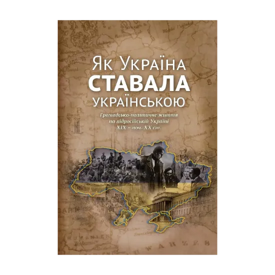 Зображення Україна ставала українською. Громадсько-політичне життя на підросійській Україні ХІХ – поч. ХХ ст.