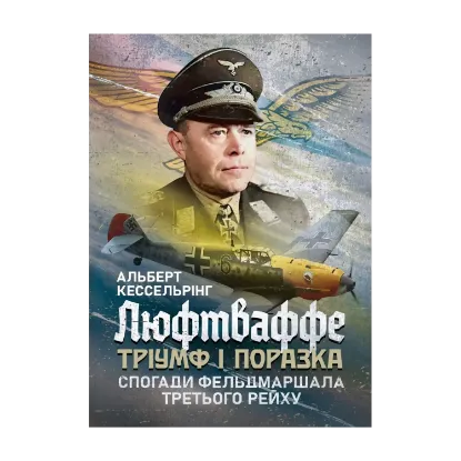 Зображення Люфтваффе: тріумф і поразка. Спогади фельдмаршала Третього рейху. 1933-1947