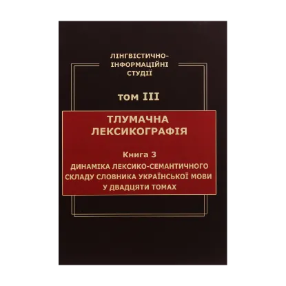 Зображення Лінгвістично-інформаційні студії. У 5 томах. Том 3. Тлумачна лексикографія. Книга 3. Динаміка лексико-семантичного складу словника української мови у двадцяти томах
