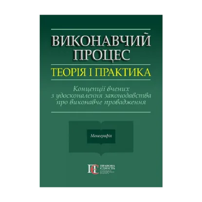 Зображення Виконавчий процес. Теорія і практика. Концепції вчених з удосконалення законодавства про виконавче провадження. Монографія