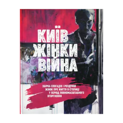 Зображення КИЇВ. ЖІНКИ. ВІЙНА. Збірка спогадів і роздумів жінок про життя в столиці у період повномасштабного вторгнення