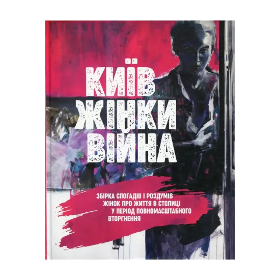 Зображення КИЇВ. ЖІНКИ. ВІЙНА. Збірка спогадів і роздумів жінок про життя в столиці у період повномасштабного вторгнення
