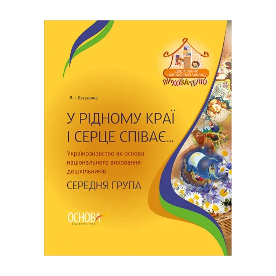 Зображення У рідному краї і серце співає... Українознавство як основа національного виховання дошкільників. Середня група