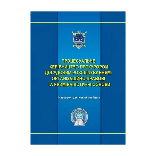 Зображення Процесуальне керівництво прокурором досудовим розслідуванням. Організаційно-правові та криміналістичні основи. Науково-практичний посібник
