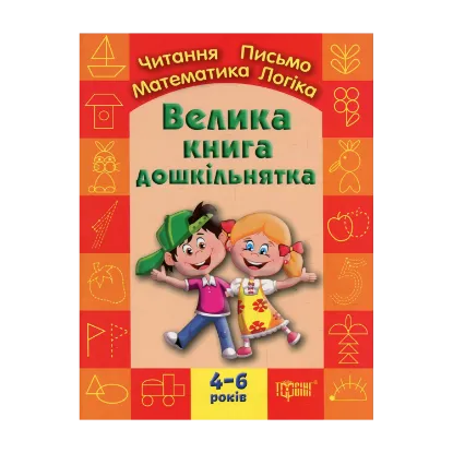 Зображення Велика книга дошкільнятка. Математика, читання, письмо, логіка. Для дітей 4-6 років